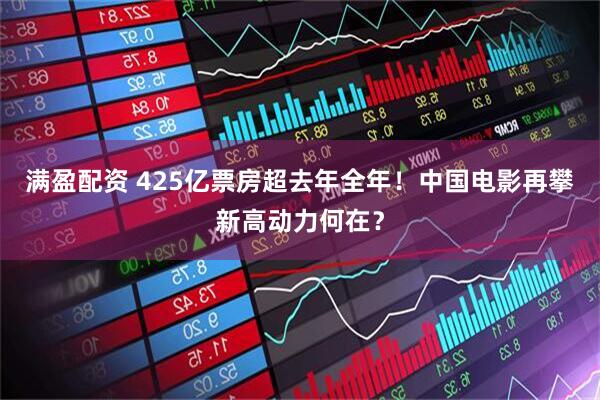 满盈配资 425亿票房超去年全年！中国电影再攀新高动力何在？